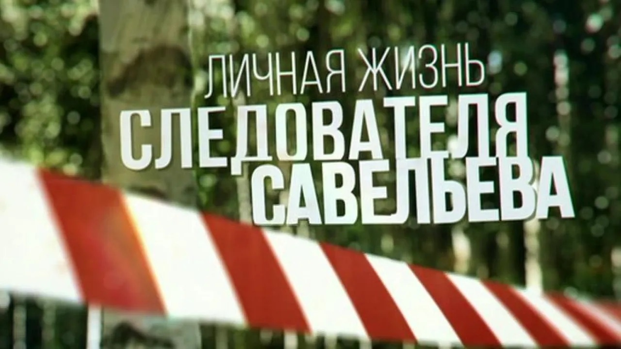 «ЛИЧНАЯ ЖИЗНЬ СЛЕДОВАТЕЛЯ САВЕЛЬЕВА»